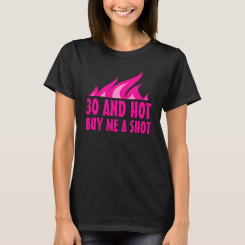 30 and hot buy me a shot Birthday shirt for women