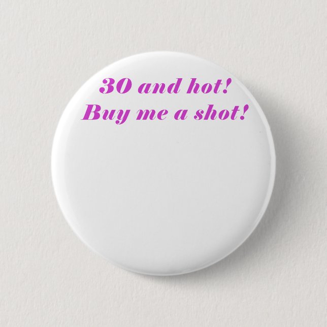 30 and Hot Buy Me a Shot Pinback Button (Front)