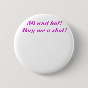 30 and Hot Buy Me a Shot Pinback Button