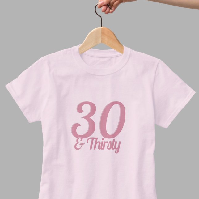 30 and Thirsty Funny Pink 30th Birthday Slogan T-Shirt (Happy 30th Birthday! Have a drink! Here's a fun shirt to wear on your birthday. )
