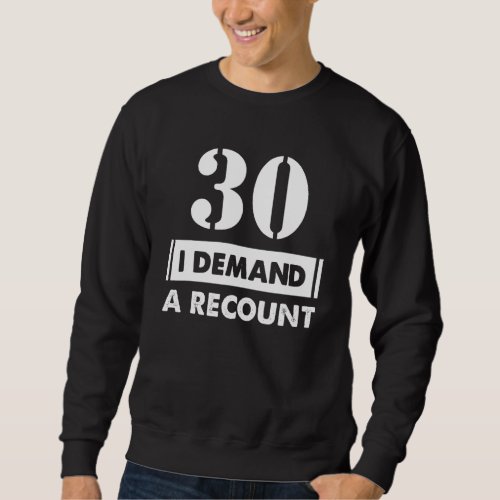 30 Birthday   Demand Recount 30 Years Old Sweatshirt