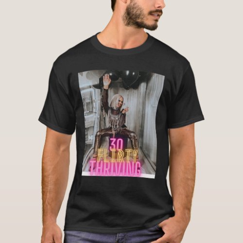 30 Flirty And Thriving T T_Shirt