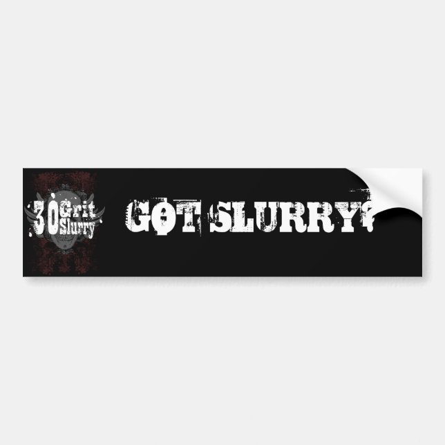 30 Grit Slurry GOT SLURRY? Bumper Sticker (Front)