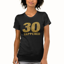 30 HAPPENED in Faux Gold 30th Birthday T-shirt