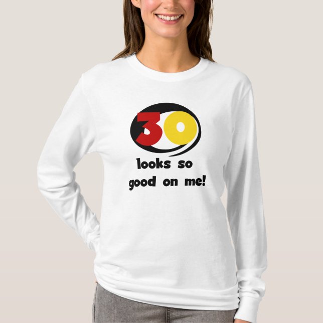 30 Looks So Good On Me T-shirts and Gifts (Front)