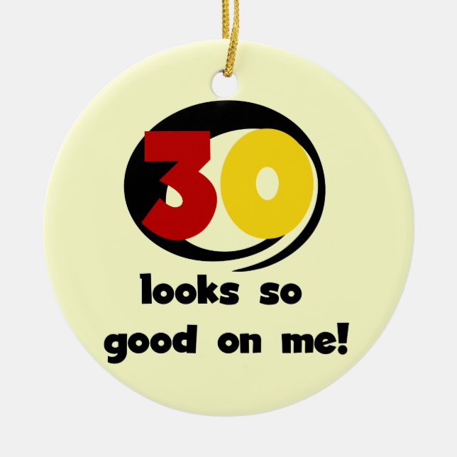 30 Looks So Good On Me T-shirts and Gifts Ceramic Ornament (Front)