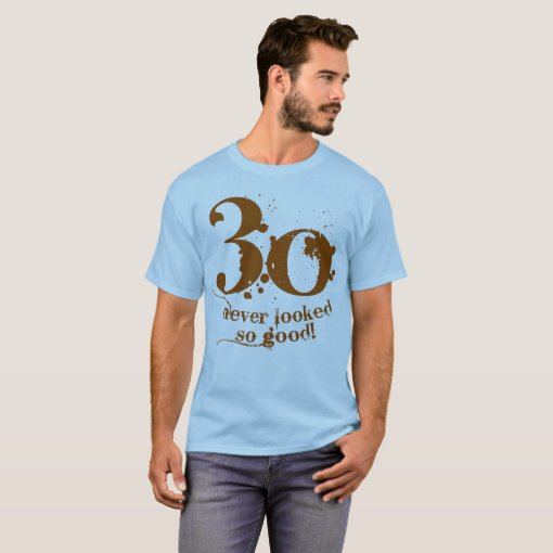 30 Never Looked so Good! T-Shirt | Zazzle