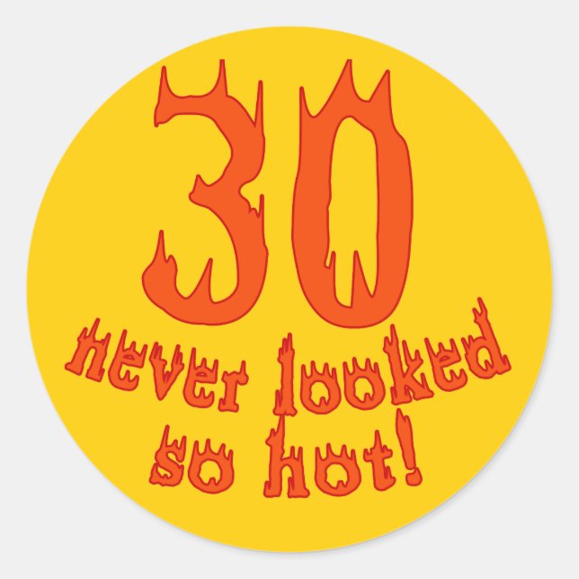 30 Never Looked so Hot! Classic Round Sticker (Front)