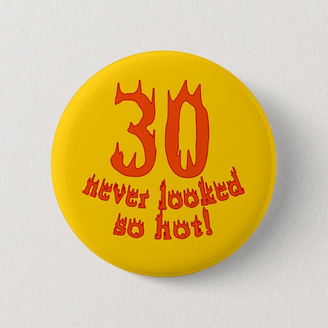 30 Never Looked so Hot! Pinback Button (Front)