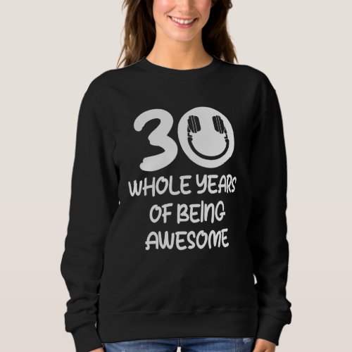 30 Whole Years Of Being Awesome Dj Music  Music Pl Sweatshirt