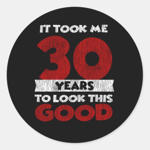 30 Year Old Bday Took Me Look Good 30th Birthday Classic Round Sticker