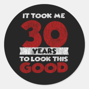 30 Year Old Bday Took Me Look Good 30th Birthday Classic Round Sticker