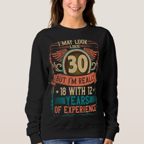 30th Birthday 18 With 12 Years Experience 30 Years Sweatshirt