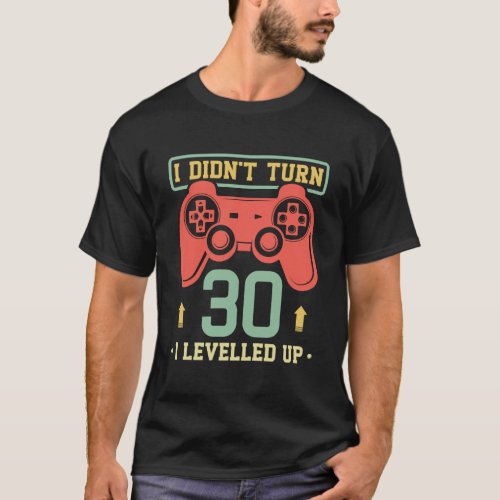 30Th Birthday Gamer Gift I DidnT Turn 30 I Levell T_Shirt