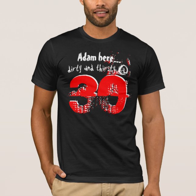 30th Birthday Gift Dirty and Thirsty at 30 V01 T-Shirt (Front)