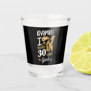 30th Birthday I Make 30 Looks Good Shot Glass