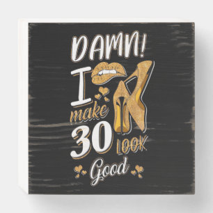 30th Birthday I Make 30 Looks Good Wooden Box Sign