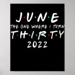 30th Birthday June The One Where I Turn 30 2022 Poster<br><div class="desc">30th Birthday June The One Where I Turn 30 2022 Mens Women Gift. Perfect gift for your dad,  mom,  papa,  men,  women,  friend and family members on Thanksgiving Day,  Christmas Day,  Mothers Day,  Fathers Day,  4th of July,  1776 Independent day,  Veterans Day,  Halloween Day,  Patrick's Day</div>