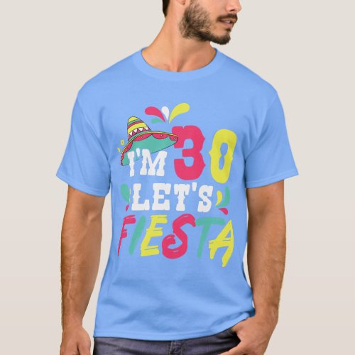 30th Birthday Mexican Party Im 30 Lets Fiesta  fam T_Shirt