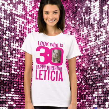 30th Birthday Pink Look 30 Custom Photo And Name T-shirt by Mylittleeden at Zazzle
