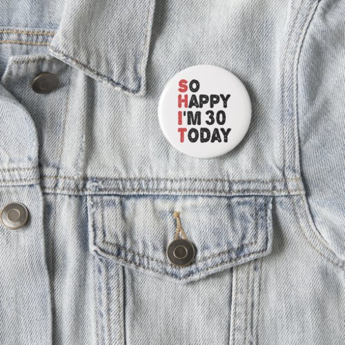 30th Birthday So Happy Im 30 Today Gift Funny Button