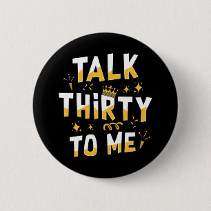 30th Birthday Talk Thirty To Me Button
