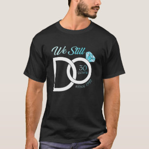 30Th Wedding Anniversary We Still Do 30 Years Sinc T-Shirt