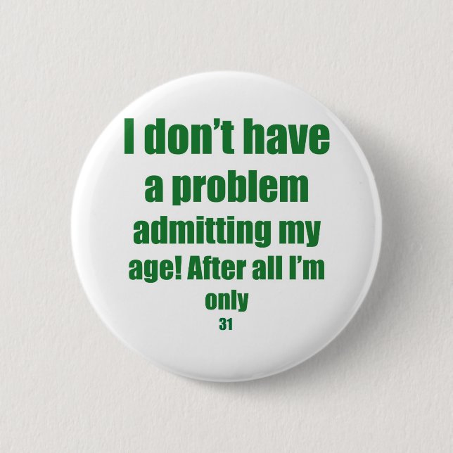 31 Admit my age Pinback Button (Front)