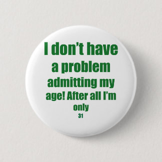 31 Admit my age Pinback Button