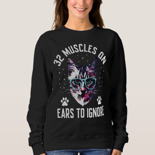 32 Muscles on Ears to Ignore Cat Lover Funny Kitte Sweatshirt