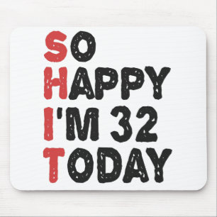 32th Birthday So Happy I'm 32 Today Gift Funny Mouse Pad