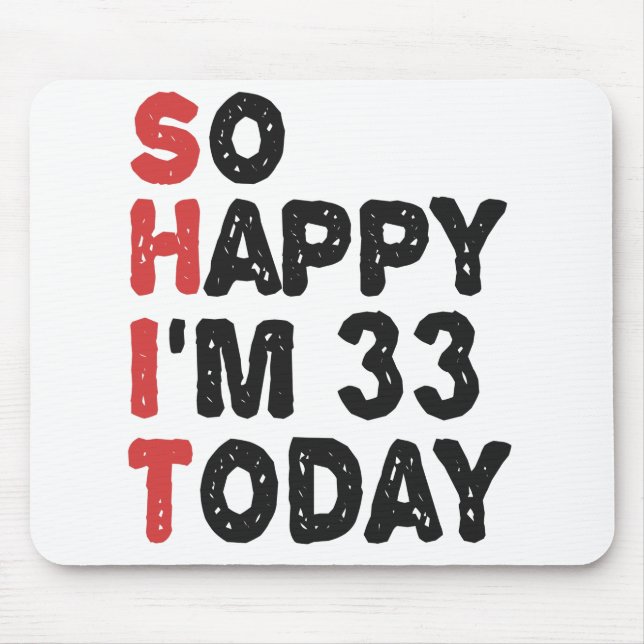 33th Birthday So Happy I'm 33 Today Gift Funny Mouse Pad (Front)
