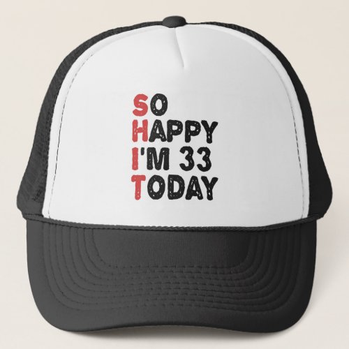 33th Birthday So Happy Im 33 Today Gift Funny Trucker Hat