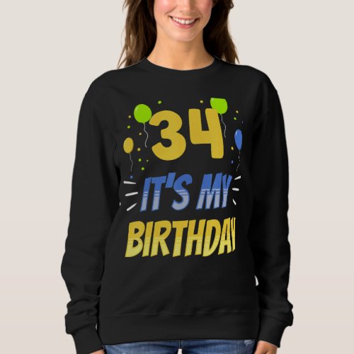 34 Its My Birthday Old Year Age Party Thirty Four Sweatshirt