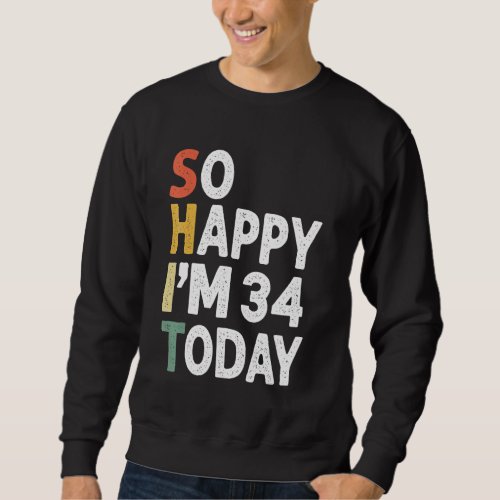 34 Years Old Birthday Vintage So Happy Im 34 Today Sweatshirt