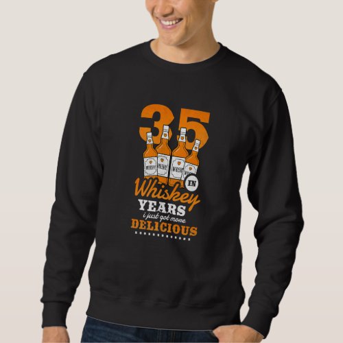 35th Birthday In Whiskey Years I Just Got More Del Sweatshirt