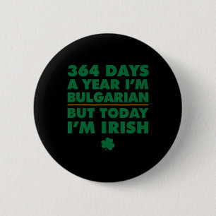 364 Days Year Bulgarian Today I'm Irish Saint Patr Button