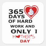 365 Days Of Hard Work And Only 1 Mothers Day Square Sticker at Zazzle