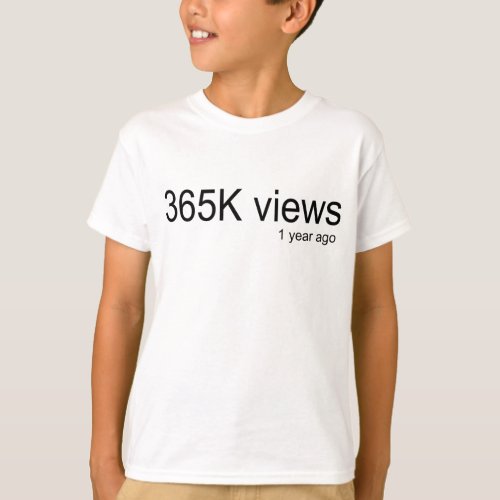 365K views one year ago T_Shirt