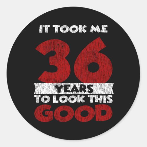 36 Year Old Bday Took Me Look Good 36th Birthday Classic Round Sticker