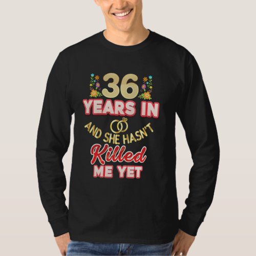 36 Years In And She Hasnt Killed Me Yet 36th Anni T_Shirt