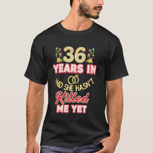 36 Years In And She Hasnt Killed Me Yet 36th Anni T_Shirt