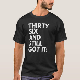 36 Years Old and Still Got It Thirty Six 36th Birt T-Shirt