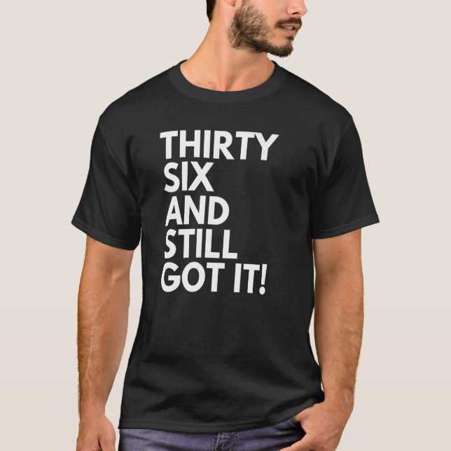 36 Years Old and Still Got It Thirty Six 36th Birt T-Shirt (Front)