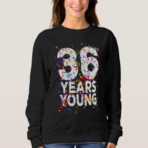 36 Years Young Happy 36th Birthday  For Men Women Sweatshirt
