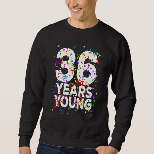 36 Years Young Happy 36th Birthday  For Men Women Sweatshirt