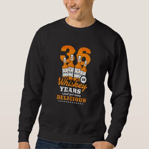 36th Birthday In Whiskey Years I Just Got More Del Sweatshirt