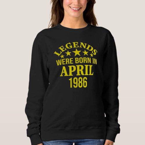 36th Birthday Legends Were Born In April 1986 36 Y Sweatshirt