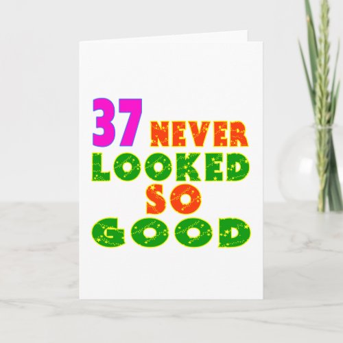 37 Never Looked So Good Birthday Designs Card