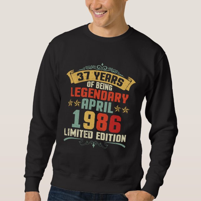 37 Years Of Being Legendary Born April 1986 Sweatshirt (Front)